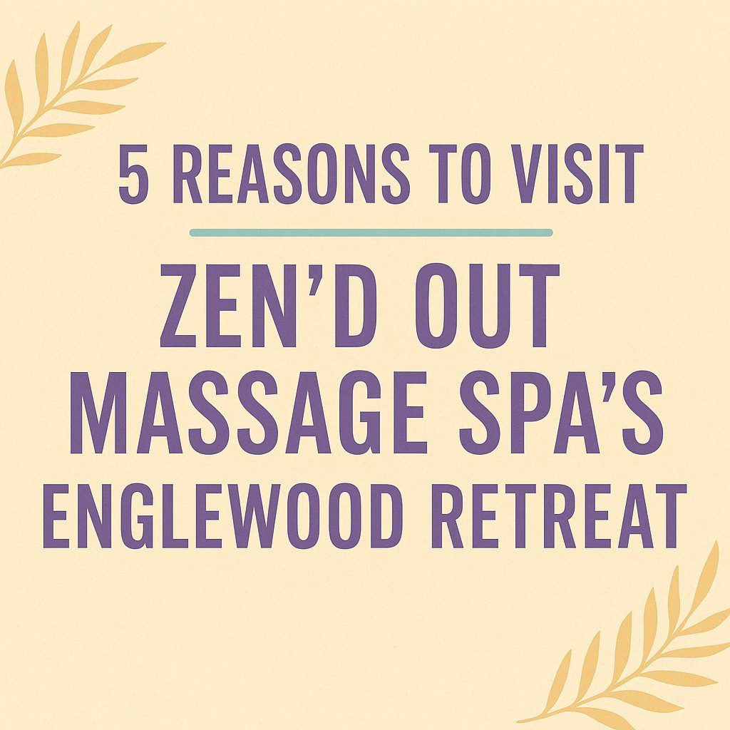 5 Reasons to Visit Zen’d Out Massage Spa’s Englewood Retreat